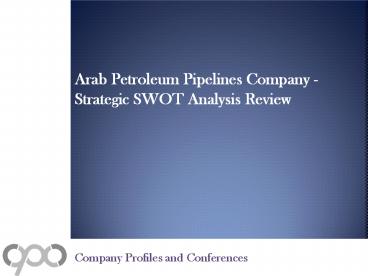 Arab Petroleum Pipelines Company - Strategic SWOT Analysis Review