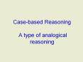 Case-based Reasoning  A type of analogical reasoning PowerPoint PPT Presentation