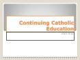 Continuing Catholic Education PowerPoint PPT Presentation