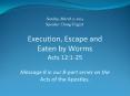 Execution, Escape and Eaten by Worms Acts 12:1-25 Message 8 in our 8-part series on the Acts of the Apostles. PowerPoint PPT Presentation