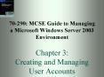 70-290: MCSE Guide to Managing a Microsoft Windows Server 2003 Environment Chapter 3: Creating and Managing User Accounts PowerPoint PPT Presentation