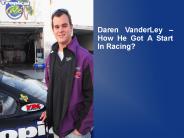 Daren VanderLey – How He Got A Start In Racing?