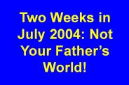 Two Weeks in July 2004: Not Your Father