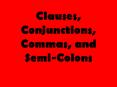 Clauses, Conjunctions, Commas, and Semi-Colons PowerPoint PPT Presentation