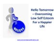 Hello Tomorrow – Overcoming Low Self Esteem For a Happier Life PowerPoint PPT Presentation