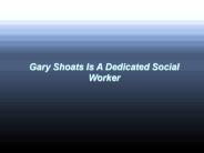 Gary Shoats Is A Dedicated Social Worker