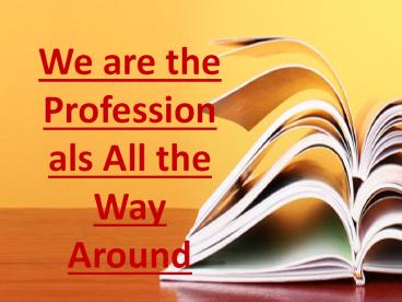 We are the professionals all the way around