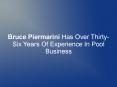 Bruce Piermarini Has Over Thirty-Six Years Of Experience In Pool Business PowerPoint PPT Presentation