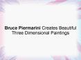 Bruce Piermarini Creates Beautiful Three Dimensional Paintings PowerPoint PPT Presentation