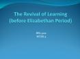 The Revival of Learning (before Elizabethan Period) PowerPoint PPT Presentation
