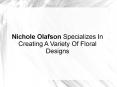 Nichole Olafson Specializes In Creating A Variety Of Floral Designs PowerPoint PPT Presentation