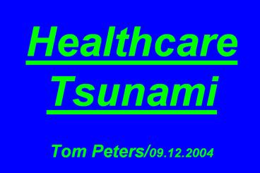 Healthcare Tsunami Tom Peters/09.12.2004