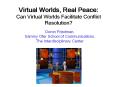Virtual Worlds, Real Peace: Can Virtual Worlds Facilitate Conflict Resolution? PowerPoint PPT Presentation