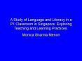 A Study of Language and Literacy in a P1 Classroom in Singapore: Exploring Teaching and Learning Practices. PowerPoint PPT Presentation