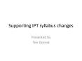 Supporting IPT syllabus changes PowerPoint PPT Presentation