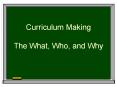 Curriculum Making The What, Who, and Why PowerPoint PPT Presentation