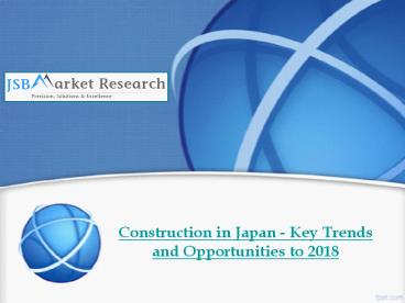 JSB Market Research - Construction in Japan - Key Trends and Opportunities