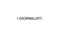 I GIORNALISTI PowerPoint PPT Presentation