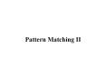 Pattern Matching II PowerPoint PPT Presentation