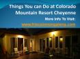 Things You can Do at Colorado Mountain Resort Cheyenne PowerPoint PPT Presentation
