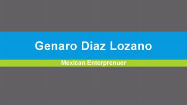 Genaro Diaz Lozano- Mexican Enterprenuer