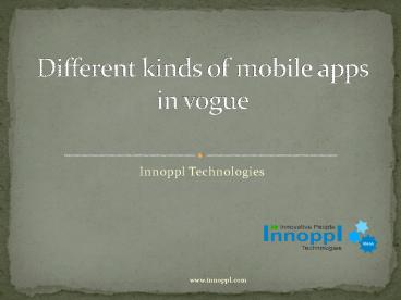 Different kinds of mobile apps in vogue - Innoppl