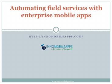 Automating field services with enterprise mobile apps - Innomobileapps
