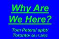 Why Are We Here? Tom Peters/ spbt/ Toronto/ 06.17.2002 PowerPoint PPT Presentation