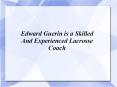 Edward Guerin is a Skilled And Experienced Lacrosse Coach PowerPoint PPT Presentation