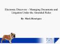 Electronic Discovery - Managing Documents and Litigation Under the Amended Rules  By: Mark Henriques PowerPoint PPT Presentation