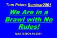 Tom Peters Seminar2001  We Are in a Brawl with No Rules!  MASTER/09.19.2001 PowerPoint PPT Presentation