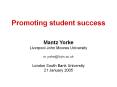 Promoting student success  Mantz Yorke Liverpool John Moores University m.yorke@livjm.ac.uk London South Bank University 21 January 2005 PowerPoint PPT Presentation