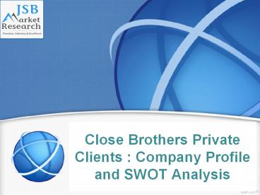 JSB Market Research : Close Brothers Private Clients - Company Profile and SWOT Analysis
