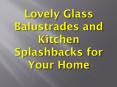 Lovely Glass Balustrades and Kitchen Splashbacks for Your Home PowerPoint PPT Presentation