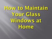How to Maintain Your Glass Windows at Home