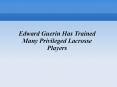 Edward Guerin Has Trained Many Privileged Lacrosse Players PowerPoint PPT Presentation