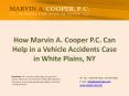 How Marvin A Cooper P.C can help in a vehicle accidents case in White Plains NY PowerPoint PPT Presentation