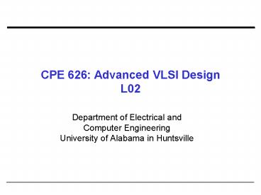 CPE 626: Advanced VLSI Design L02