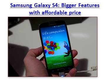 Samsung Galaxy S4: Bigger Features with affordable price