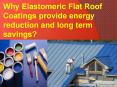 Why Elastomeric Flat Roof Coatings provide energy reduction and long term savings? PowerPoint PPT Presentation