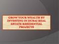 Grow Your Wealth by Investing In Dubai Real Estate Residential Projects PowerPoint PPT Presentation