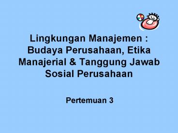 Lingkungan Manajemen : Budaya Perusahaan, Etika Manajerial