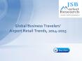 JSB Market Research - Global Business Travelers' Airport Retail Trends, 2014-2015 PowerPoint PPT Presentation