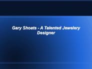 Gary Shoats - A Talented Jewelery Designer