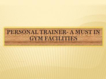 Personal Trainer-A Must in Gym Facilities