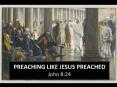 PREACHING LIKE JESUS PREACHED John 8:24 PowerPoint PPT Presentation