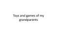 Toys and games of my grandparents PowerPoint PPT Presentation