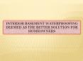 Interior Basement Waterproofing Deemed as the Better Solution for Homeowners PowerPoint PPT Presentation
