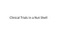 Clinical Trials in a Nut Shell PowerPoint PPT Presentation