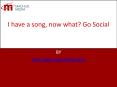 I have a song, now what? Go Social PowerPoint PPT Presentation
